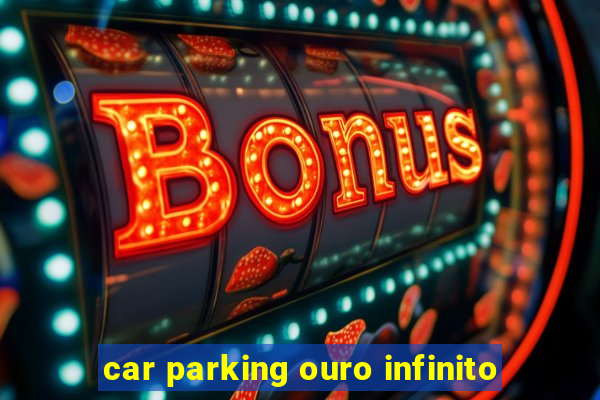 car parking ouro infinito